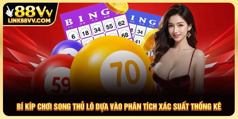 Bí kíp chơi song thủ lô dựa vào phân tích xác suất thống kê