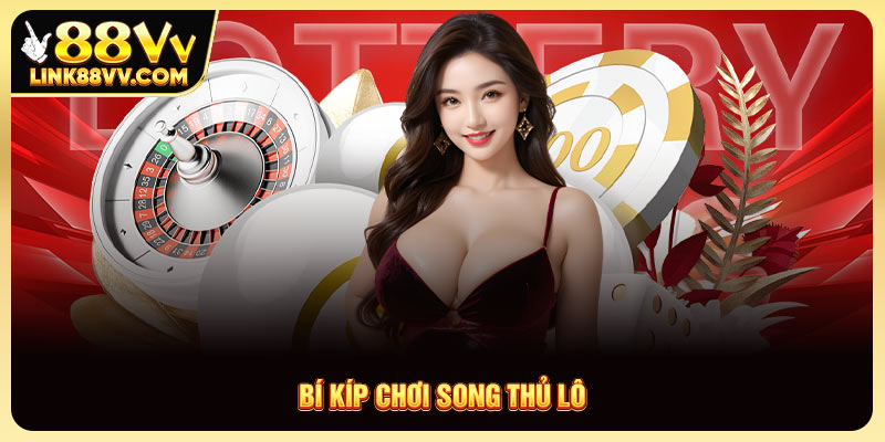 Bí Kíp Chơi Song Thủ Lô Và 3 Cách Chọn Số Lô May Mắn