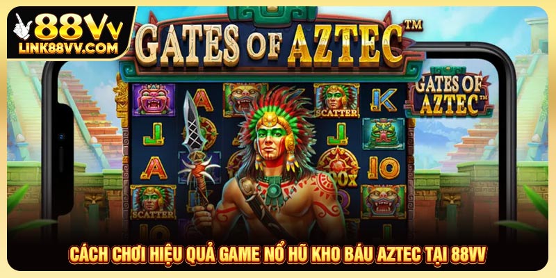 Cách chơi hiệu quả game Nổ hũ Kho báu Aztec tại 88VV