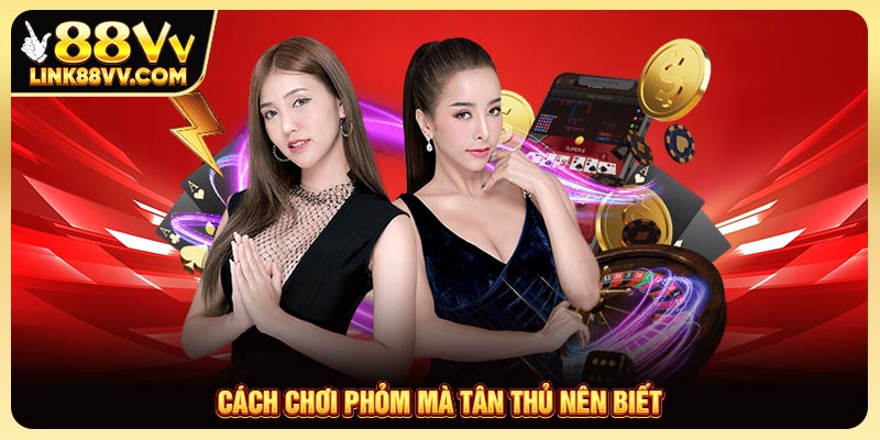 Cách chơi Phỏm mà tân thủ nên biết