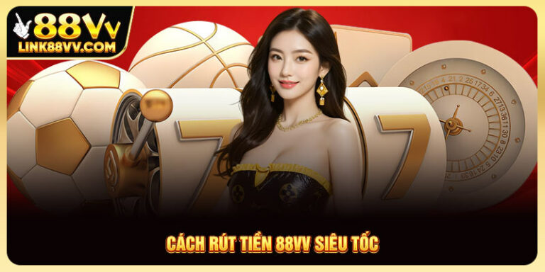 Cách Rút Tiền 88vv - Siêu Tốc, Chỉ Mất 2 Phút Là Tiền Về