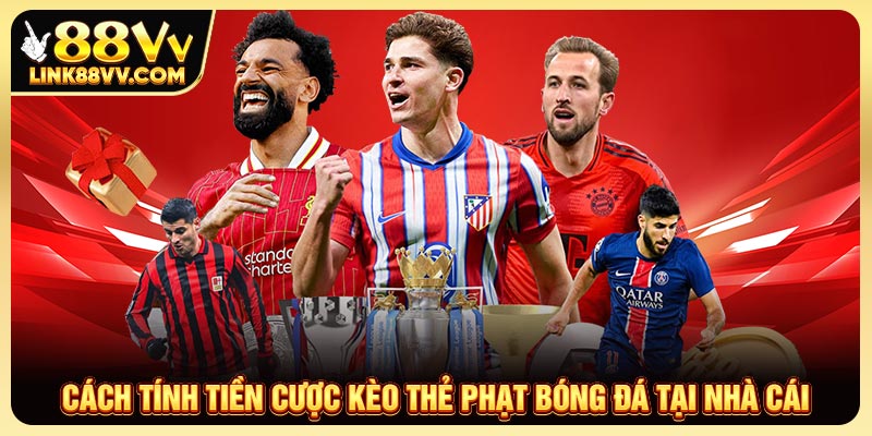 Cách tính tiền cược kèo thẻ phạt bóng đá tại nhà cái