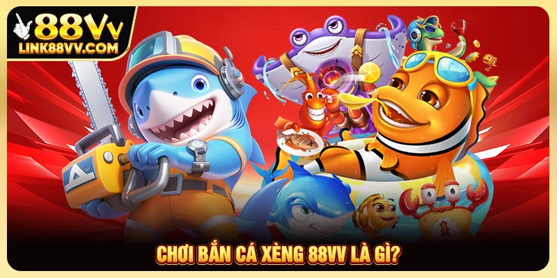 Chơi bắn cá Xèng 88VV là gì?