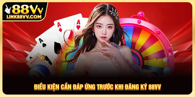 Điều kiện cần đáp ứng trước khi đăng ký 88VV