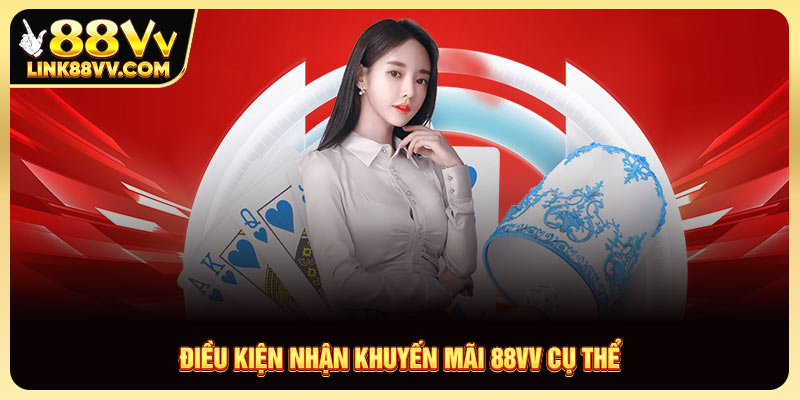 Điều kiện nhận khuyến mãi 88VV cụ thể Điều kiện nhận khuyến mãi 88VV cụ thể