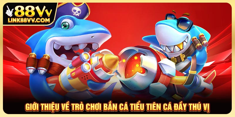 Giới thiệu về trò chơi Bắn cá Tiểu Tiên Cá đầy thú vị