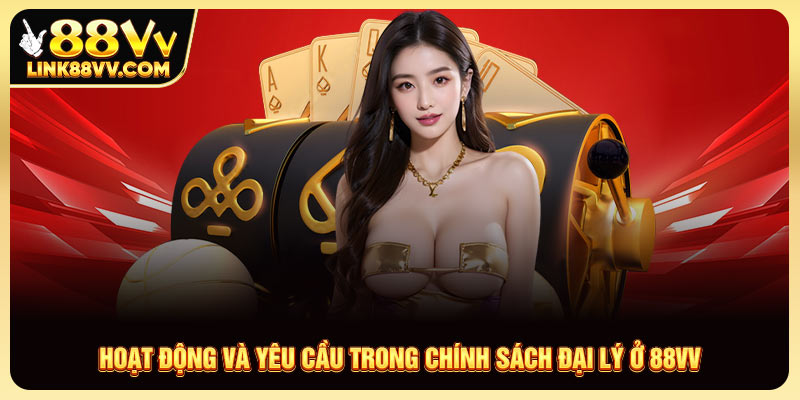Hoạt động và yêu cầu trong chính sách đại lý 88VV
