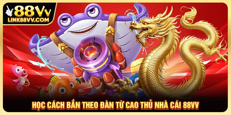 Học cách bắn theo đàn từ cao thủ nhà cái 88VV