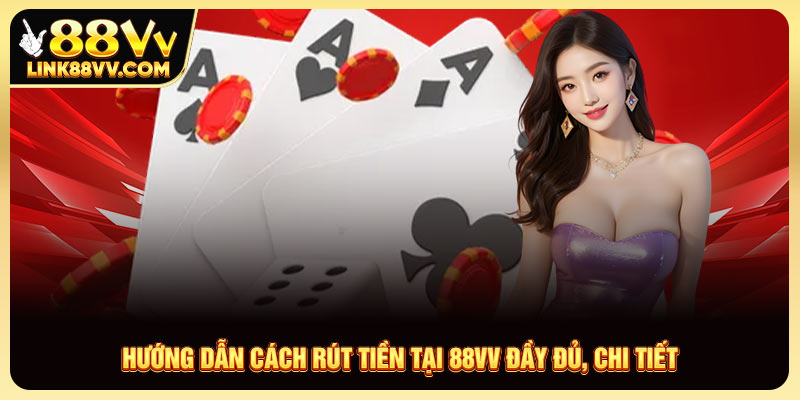 Hướng dẫn cách rút tiền tại 88VV đầy đủ, chi tiết