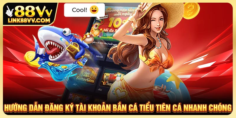 Hướng dẫn đăng ký tài khoản Bắn cá Tiểu Tiên Cá nhanh chóng