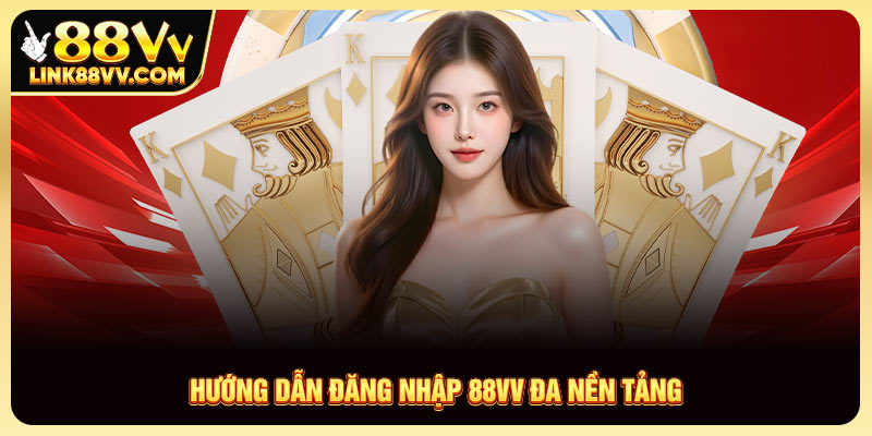 Hướng dẫn đăng nhập 88VV đa nền tảng