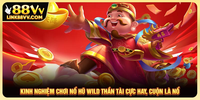 Kinh nghiệm chơi nổ hũ wild thần tài tại nhà cái 88vv luôn thắng