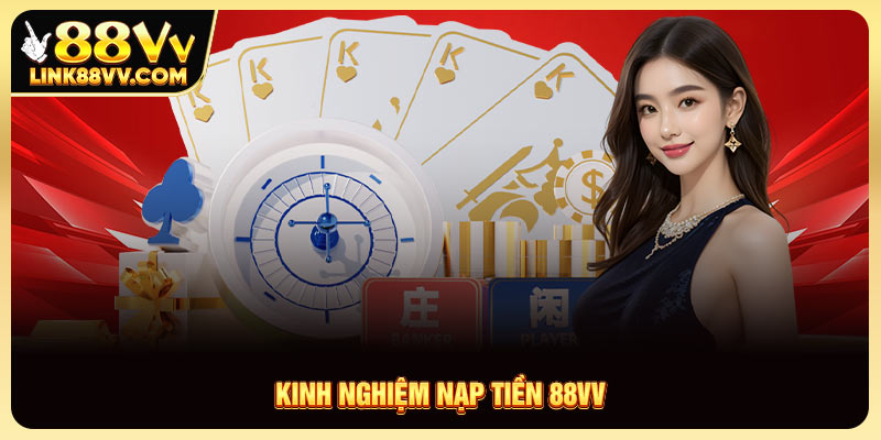 Kinh nghiệm nạp tiền 88VV - Tân binh không nên bỏ qua