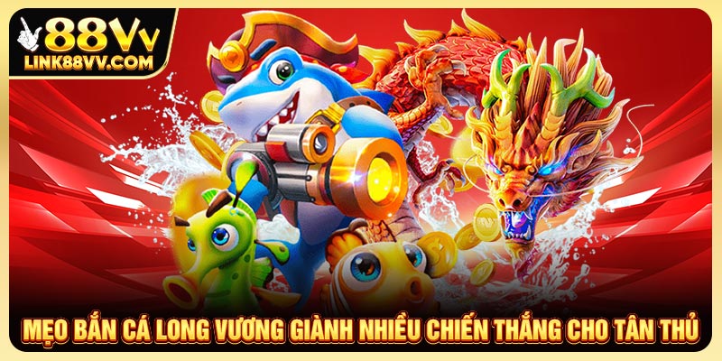 Mẹo chơi bắn cá long vương thắng lớn cho cược thủ