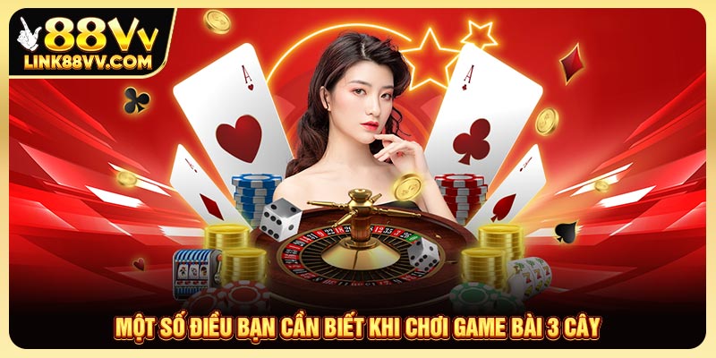 Một số điều bạn cần biết khi chơi game Bài 3 cây Một số điều bạn cần biết khi chơi game Bài 3 cây