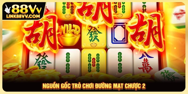 Nguồn gốc trò chơi đường mạt chược 2