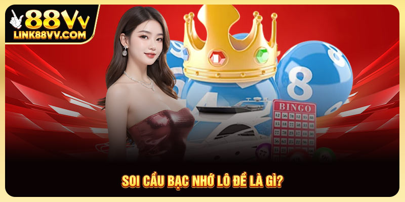 Soi cầu bạc nhớ lô đề là gì?