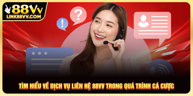 Tìm hiểu về dịch vụ liên hệ 88VV trong quá trình cá cược