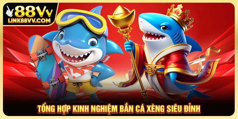 Tổng hợp kinh nghiệm bắn cá xèng siêu đỉnh
