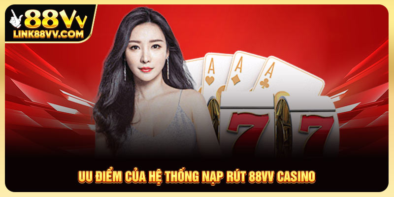 Uu điểm của hệ thống nạp rút 88VV casino