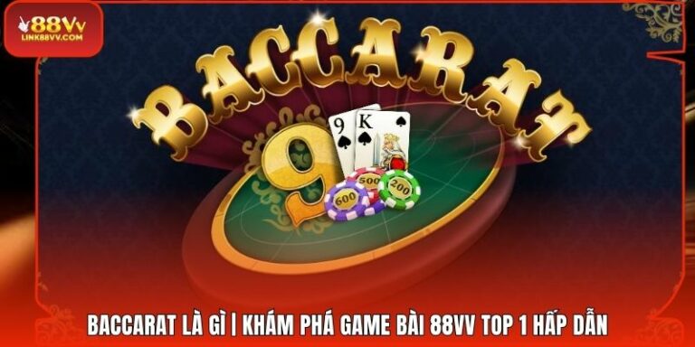 Baccarat Là Gì | Khám Phá Game Bài 88VV Top 1 Hấp Dẫn