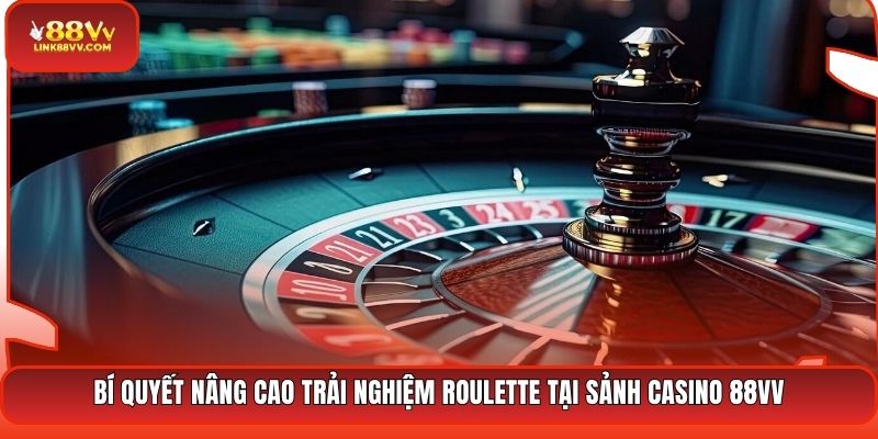 Bí quyết nâng cao trải nghiệm Roulette tại sảnh casino 88VV