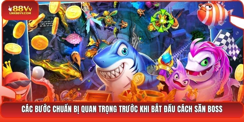 Các bước chuẩn bị quan trọng trước khi bắt đầu cách săn Boss