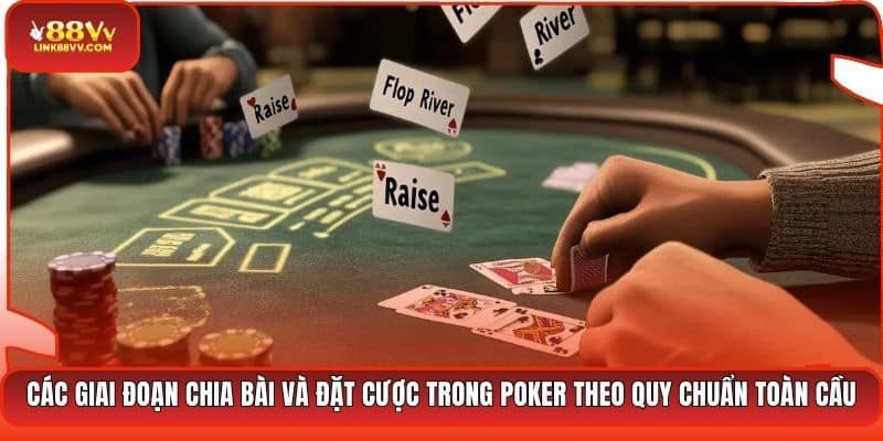 Các giai đoạn chia bài và đặt cược trong Poker theo quy chuẩn toàn cầu