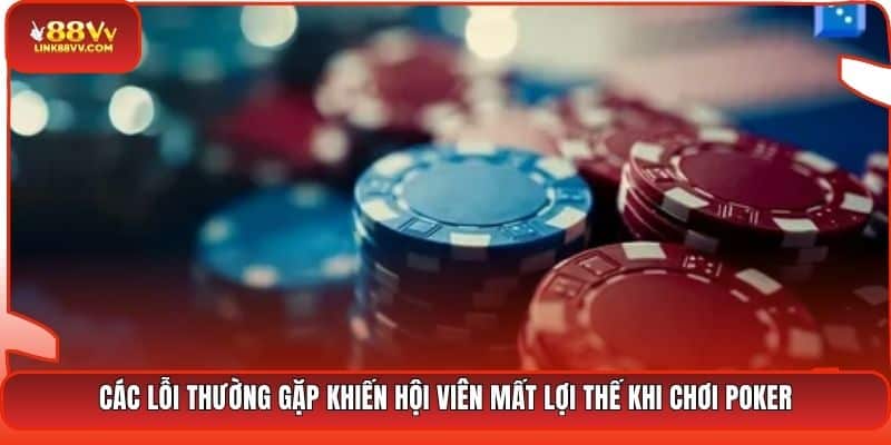 Các lỗi thường gặp khiến hội viên mất lợi thế khi chơi Poker