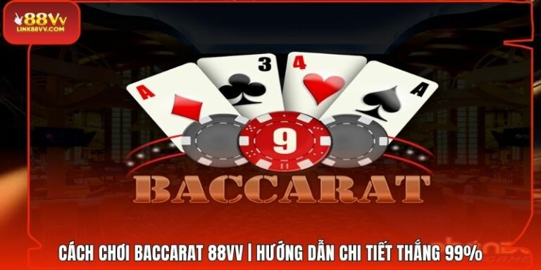 Cách Chơi Baccarat 88VV | Hướng Dẫn Chi Tiết Thắng 99%