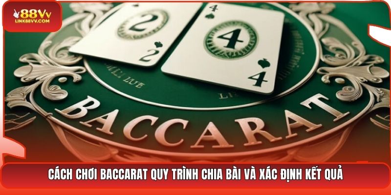 Cách chơi Baccarat quy trình chia bài và xác định kết quả