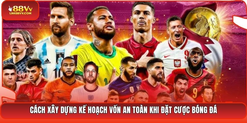 Cách xây dựng kế hoạch vốn an toàn khi đặt cược bóng đá