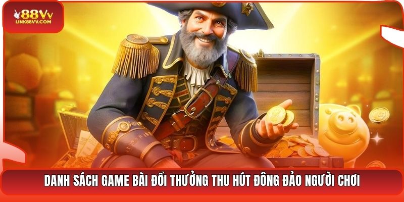 Danh sách game bài đổi thưởng thu hút đông đảo người chơi