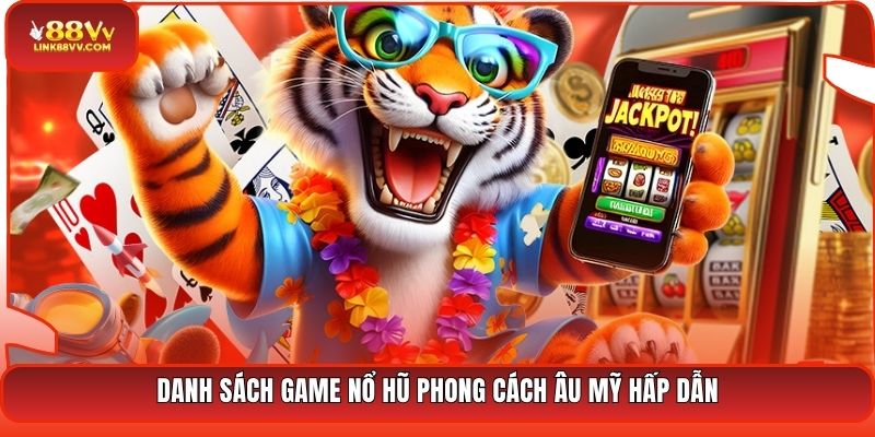 Danh sách game nổ hũ phong cách Âu Mỹ hấp dẫn