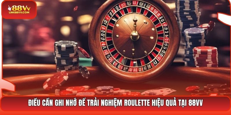 Điều cần ghi nhớ để trải nghiệm Roulette hiệu quả tại 88VV