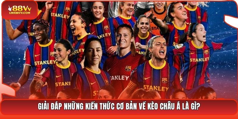 Giải đáp những kiến thức cơ bản về kèo châu Á là gì?