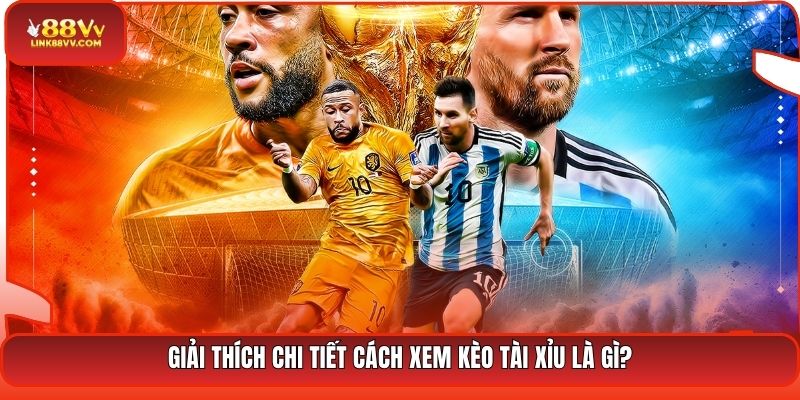 Giải thích chi tiết cách xem kèo tài xỉu là gì?