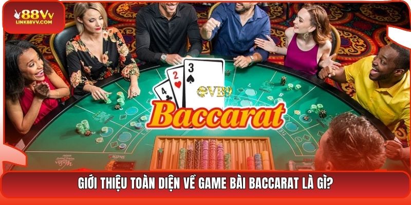 Giới thiệu toàn diện về game bài Baccarat là gì?