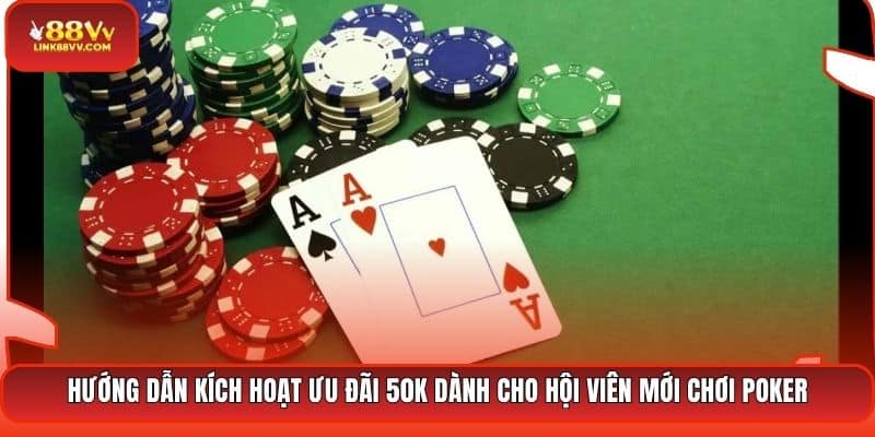 Hướng dẫn kích hoạt ưu đãi 50K dành cho hội viên mới chơi Poker