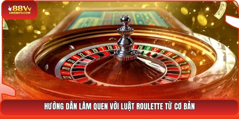 Hướng dẫn làm quen với luật Roulette từ cơ bản