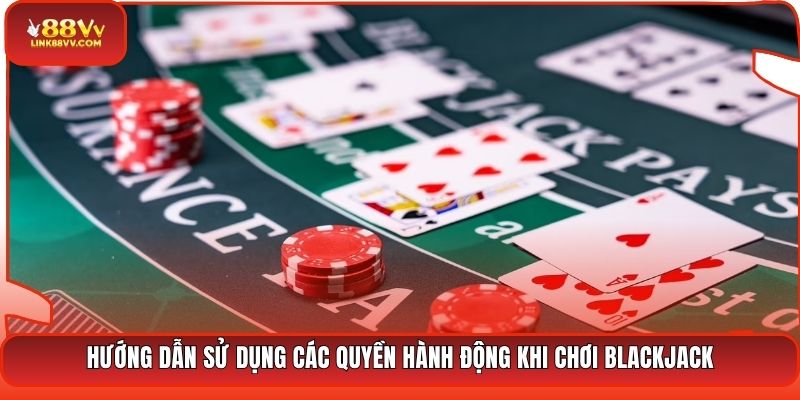 Hướng dẫn sử dụng các quyền hành động khi chơi Blackjack
