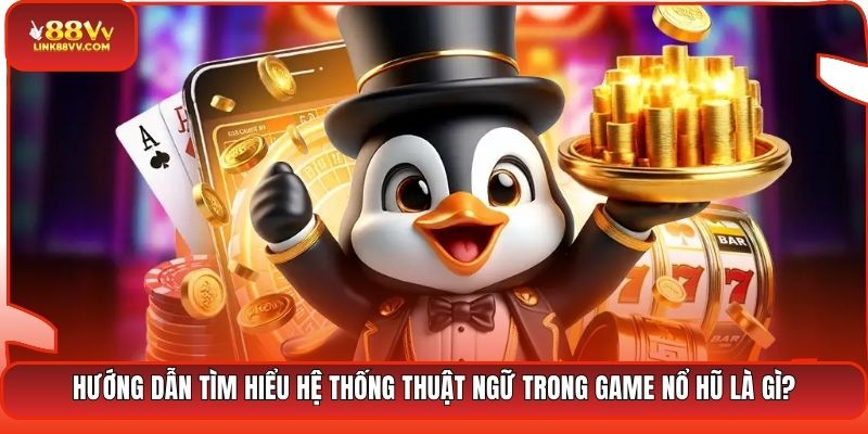 Hướng dẫn tìm hiểu hệ thống thuật ngữ trong game nổ hũ là gì?