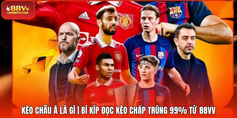 Kèo Châu Á Là Gì | Bí Kíp Đọc Kèo Chấp Trúng 99% Từ 88VV