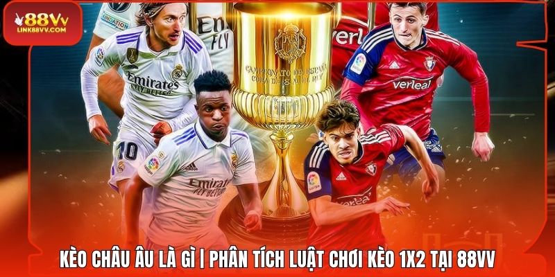 Kèo Châu Âu Là Gì | Phân Tích Luật Chơi Kèo 1X2 Tại 88VV
