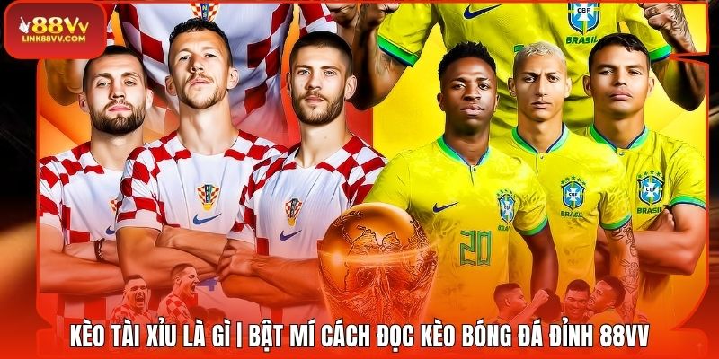 Kèo Tài Xỉu Là Gì | Bật Mí Cách Đọc Kèo Bóng Đá Đỉnh 88VV