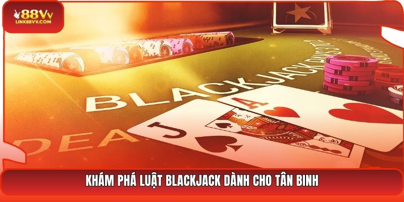 Khám phá luật Blackjack dành cho tân binh