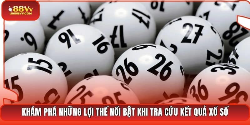 Khám phá những lợi thế nổi bật khi tra cứu kết quả xổ số