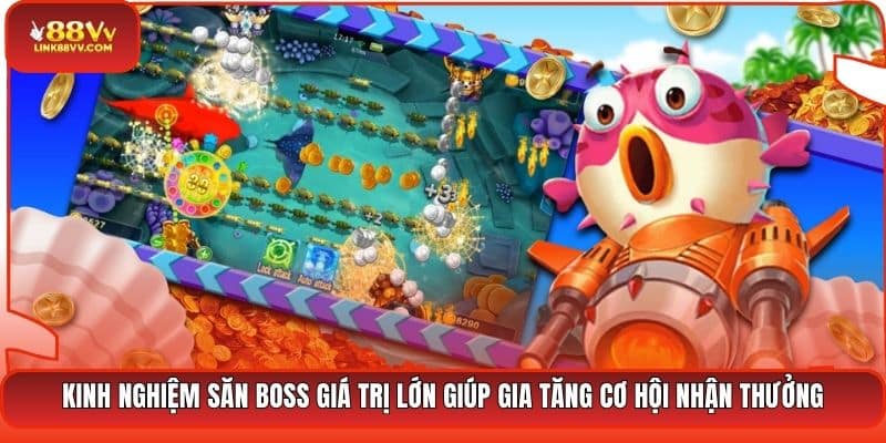 Kinh nghiệm săn Boss giá trị lớn giúp gia tăng cơ hội nhận thưởng