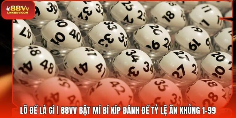 Lô Đề Là Gì | 88VV Bật Mí Bí Kíp Đánh Đề Tỷ Lệ Ăn Khủng 1-99