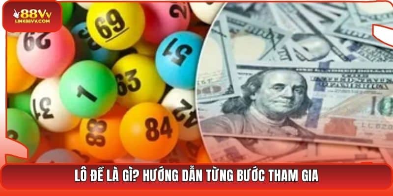 Lô đề là gì? Hướng dẫn từng bước tham gia
